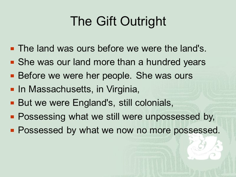 The Gift Outright The land was ours before we were the land's.  She